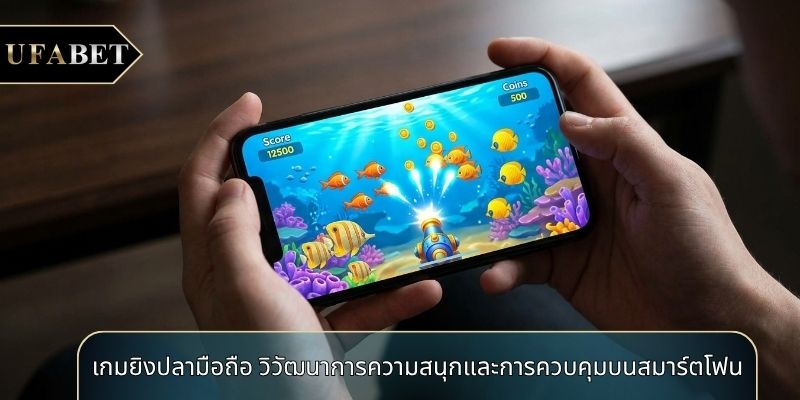 เกมยิงปลามือถือ วิวัฒนาการความสนุกและการควบคุมบนสมาร์ตโฟน